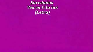 Enredados/Veo en ti la luz/LETRA