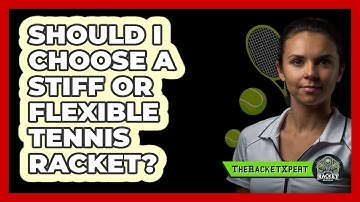 Should I Choose A Stiff Or Flexible Tennis Racket? - The Racket Xpert