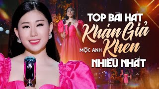 TOP 10 BÀI HÁT ĐƯỢC KHÁN GIẢ KHEN NHIỀU NHẤT 2024 - LK Nếu Đời Không Có Anh MỘC ANH