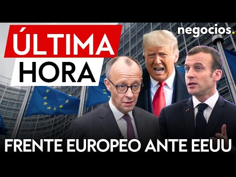 &Uacute;LTIMA HORA | Merz y Macron buscan un frente europeo unido ante la incertidumbre en EEUU