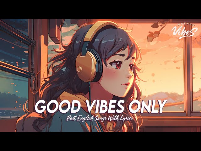 Good Vibes Only 🌈 Chill Spotify Playlist Covers | Romantic English Songs With Lyrics class=