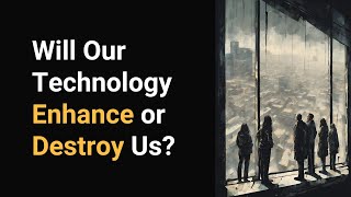 Will Technology Enhance or Destory Us? | A Reflective Pause Amidst the Digital Rush