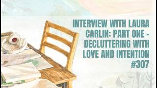 Interview with Laura Carlin: Part One - Decluttering with Love and Intention