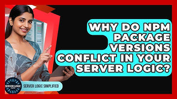 Why Do Npm Package Versions Conflict In Your Server Logic? - Server Logic Simplified