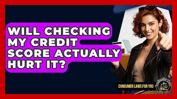 Will Checking My Credit Score Actually Hurt It? - Consumer Laws For You