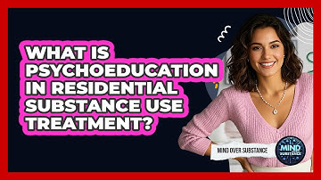 What Is Psychoeducation In Residential Substance Use Treatment? - Mind Over Substance