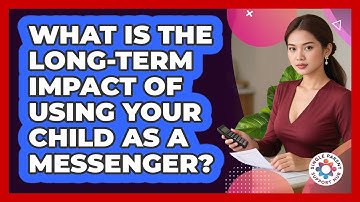What Is The Long-term Impact Of Using Your Child As A Messenger? - Single Parent Support Hub