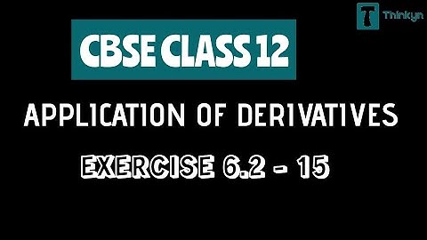 CBSE CLASS 12 : Chapter 6 Application of Derivatives :  Excercise 6.2 [Q15] | NCERT MATHS | Thinkyn