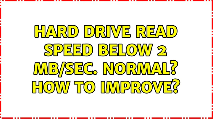 Hard Drive read speed below 2 MB/sec. Normal? How to improve? (2 Solutions!!)