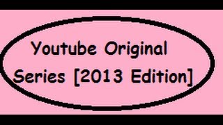 Youtube Original Series [2013 Edition]