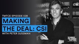 Making The Deal: CSI with Peter Sussman | The Moment That Changed Everything Podcast Content