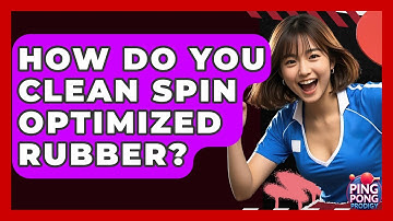 How Do You Clean Spin Optimized Rubber? - Ping Pong Prodigy