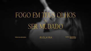 Video thumbnail of "Ruslayra - Fogo em teus olhos + Ser mudado - Noite de Adoração"