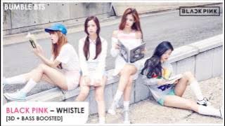 [3D BASS BOOSTED] BLACK PINK - WHISTLE | bumble.bts