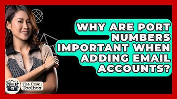 Why Are Port Numbers Important When Adding Email Accounts? - TheEmailToolbox.com