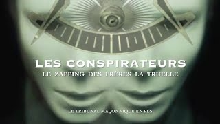 LES CONSPIRATEURS - Le ZAPPING des Frères la Truelle (le tribunal maçonnique en PLS)