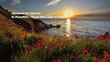 Abdulaziz Az Zahrani   083 Surah Al Mutaffifin Those Who Deal in Fraud عبدلعزيز الزهراني    سورة  ال