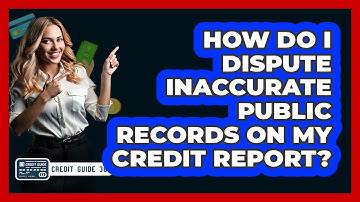 How Do I Dispute Inaccurate Public Records On My Credit Report? - CreditGuide360.com