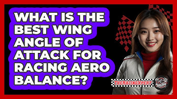 What Is The Best Wing Angle Of Attack For Racing Aero Balance? - The Racing Xpert