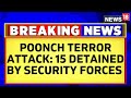 Poonch terror attack  15 suspects detained by security forces for questioning  jammu kashmir news