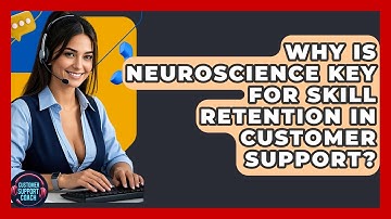 Why Is Neuroscience Key For Skill Retention In Customer Support? - Customer Support Coach