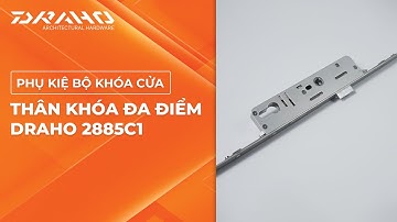 Giới thiệu thân khóa đa điểm Draho 2885C1 - Linh hồn cho bộ khóa cửa đi đa điểm