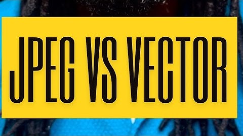 JPEG VS VECTOR FILES EXPLAINED