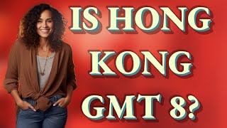 Is Hong Kong GMT 8?