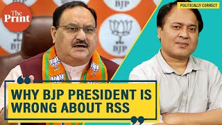 Nadda is wrong. PM Modi has made BJP ‘capable’ but it can’t do without RSS yet