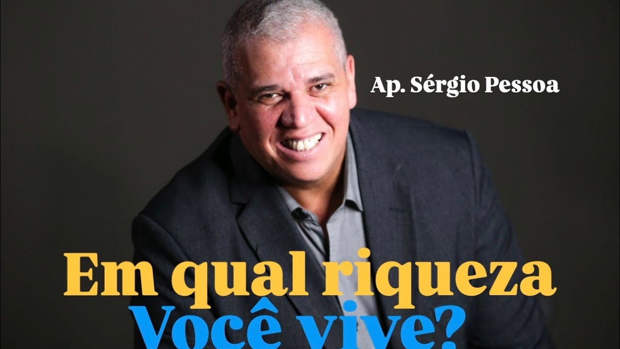 Em qual riqueza você vive?  Ap. Sérgio Pessoa 