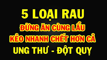 Giáo sư cảnh báo 5 LOẠI RAU NHÚNG VÀO LẨU cực kỳ độc, cứ chủ quan ăn vào có ngày TOI MẠNG