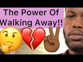 The Power Of Walking Away From A Man!!