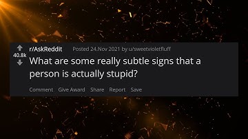 r/AskReddit - What are some really subtle signs that a person is actually stupid?