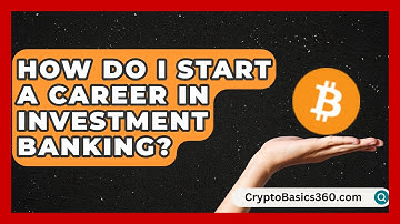 How Do I Start a Career in Investment Banking? | Finance Job Strategist