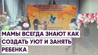 МАМЫ ВСЕГДА ЗНАЮТ КАК СОЗДАТЬ УЮТ И ЗАНЯТЬ РЕБЕНКА