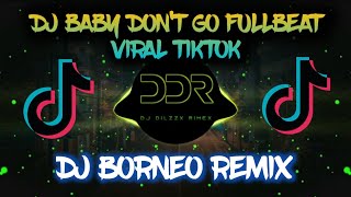 💃DJ BABY DON'T GO FULLBEAT VIRAL TIKTOK TERBARU BY DJ BORNEO REMIX🌹