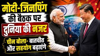 मोदी-जिनपिंग की बैठक पर दुनिया की नजर, चीन बोला बातचीत और सहयोग बढ़ाएंगे