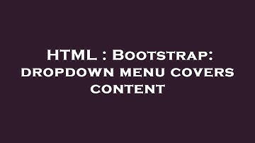 HTML : Bootstrap: dropdown menu covers content