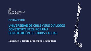 Ciclo &quot;Universidad de Chile y sus diálogos constituyentes: Por una Constitución de todos y todas”