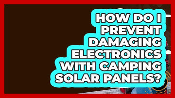 How Do I Prevent Damaging Electronics With Camping Solar Panels? - Exploring Campgrounds