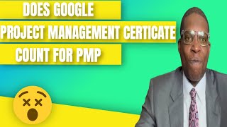 Does the Google Project Management certificate count for PMP