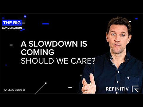 A Slowdown Is Coming - Should We Care? | The Big Conversation | Refinitiv