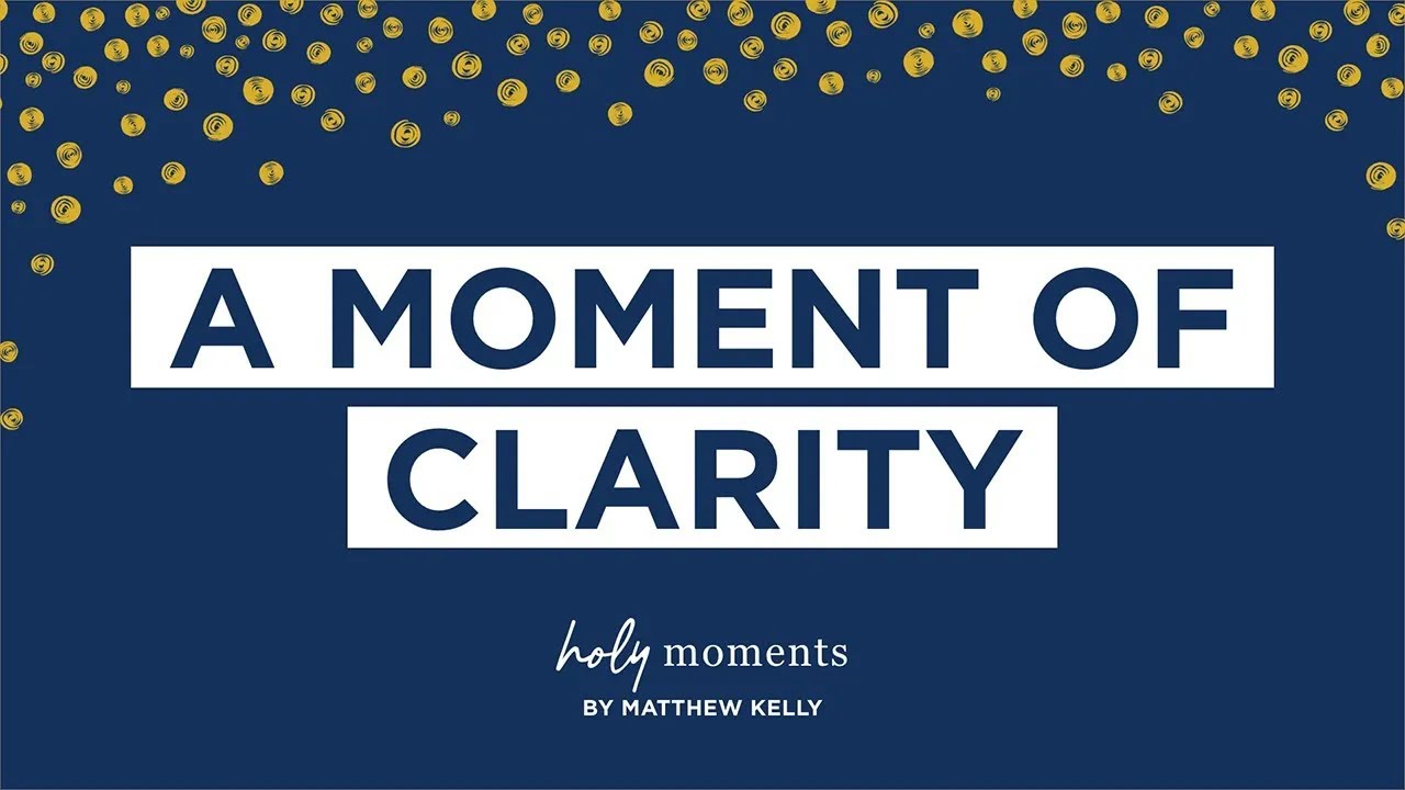 A Moment of Clarity Holy Moments Matthew Kelly YouTube