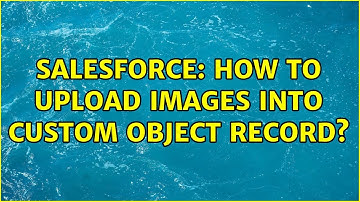 Salesforce: How to upload images into custom object record? (2 Solutions!!)