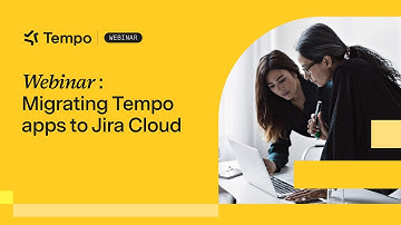 Webinar: Migrating your Tempo apps to Jira Cloud