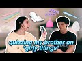 QUIZZING MY BROTHER ON *GIRLY THINGS*