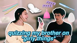 QUIZZING MY BROTHER ON *GIRLY THINGS*