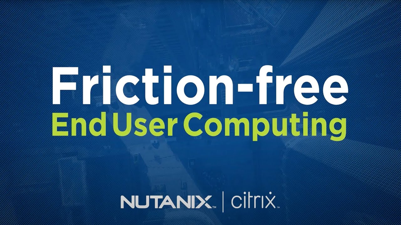 Choose friction free EUC with Citrix on Nutanix