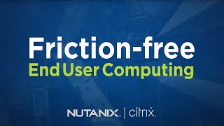 Choose friction free EUC with Citrix on Nutanix