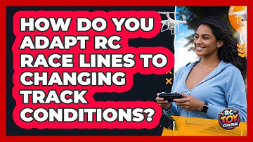 How Do You Adapt RC Race Lines To Changing Track Conditions? - RC Toy Central